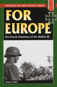 Robert Forbes — For Europe: The French Volunteers of the Waffen-SS