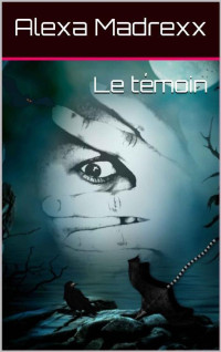 Alexa Madrexx [Madrexx, Alexa] — Le témoin (French Edition)