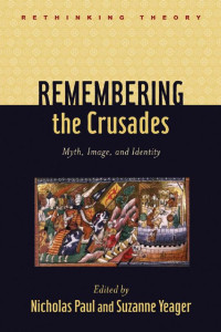 edited by Nicholas Paul & Suzanne Yeager — Remembering the Crusades: Myth, Image, and Identity