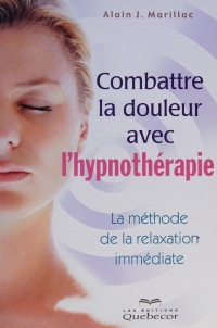 Marillac, Alain — Combattre la douleur avec l'hypnothérapie : la méthode de la relaxation immédiate