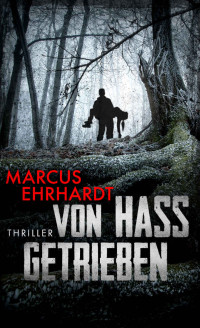 Ehrhardt, Marcus — Von Hass getrieben