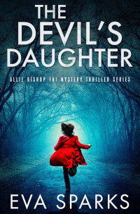 Sparks, Eva — Allie Bishop FBI Mystery Thriller 01-The Devil's Daughter