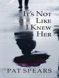  — It's Not Like I Knew Her