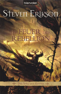 Erikson, Steven — [Spiel der Götter 10] • Die Feuer der Rebellion