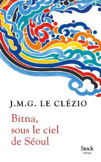 le Clézio, Jean-Marie Gustave — Bitna, sous le ciel de Séoul