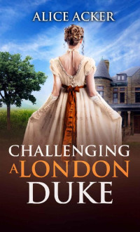 Alice Acker — Challenging A London Duke (A Lady’s Dream 01)