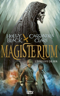 Holly BLACK & Cassandra Clare [BLACK, Holly] — 1. Magisterium : L'épreuve de fer