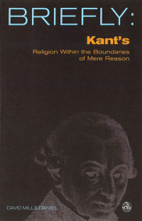 David Mills Daniel; — Briefly: Kant's Religion Within the Bounds of Mere Reason