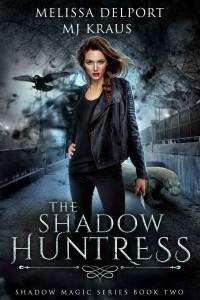 Melissa Delport & MJ Kraus — The Shadow Huntress - Shadow Magic Book 2: (An Urban Fantasy Action Adventure)