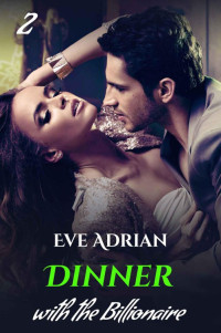 Adrian, Eve [Adrian, Eve] — Dinner with the Billionaire (Erotic Romance) (Rendezvous with the Billionaire Book 2)