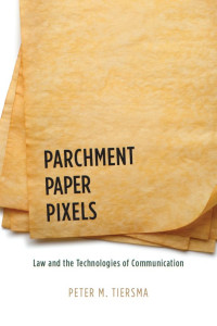 Peter M. Tiersma — Parchment, Paper, Pixels: Law and the Technologies of Communication