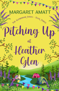 Margaret Amatt — Pitching Up at Heather Glen: A heartwarming summer romcom set in the Scottish Highlands (The Glenbriar Series Book 3)