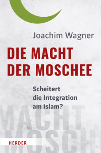 Wagner, Joachim.; — Die Macht der Moschee