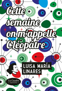 Luisa María Linares — Cette semaine on m'appelle Cléopâtre: Nouvelle édition. Roman. (French Edition)