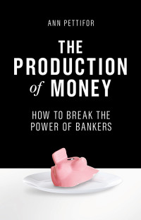 Ann Pettifor — The Production of Money