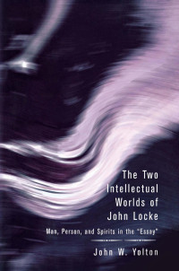 John W. Yolton — The Two Intellectual Worlds of John Locke: Man, Person, and Spirits in the "Essay"