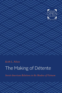 Keith L. Nelson — The Making of Détente: Soviet-American Relations in the Shadow of Vietnam