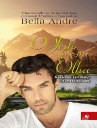 Bella Andre — O Jeito que me olha: Não era mais um desejo. Era uma necessidade. (Bella Andre)