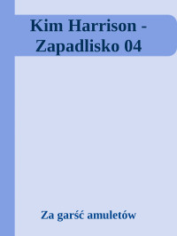 Za garść amuletów — Kim Harrison - Zapadlisko 04