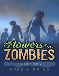 Perrin Briar — Flowers vs. Zombies (Book 4): Exigency