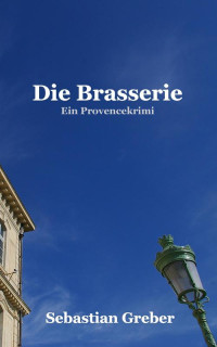 Greber, Sebastian [Greber, Sebastian] — Die Brasserie 01 - Die Brasserie