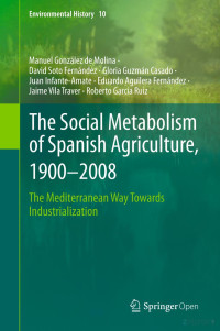 Manuel González de Molina & David Soto Fernández & Gloria Guzmán Casado & Juan Infante-Amate & Eduardo Aguilera Fernández & Jaime Vila Traver & Roberto García Ruiz — The Social Metabolism of Spanish Agriculture, 1900–2008