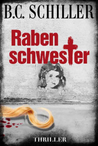 B.C. Schiller [Schiller, B.C.] — Rabenschwester - Thriller (ein Tony Braun Thriller) (German Edition)