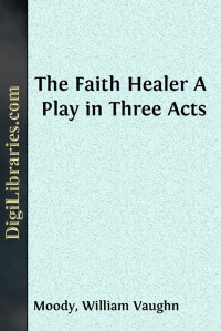 William Vaughn Moody — The Faith Healer / A Play in Three Acts