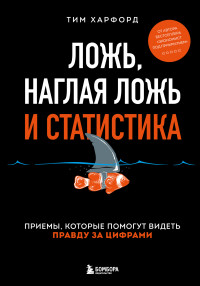 Тим Харфорд — Ложь, наглая ложь и статистика. Приемы, которые помогут видеть правду за цифрами