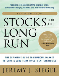 Jeremy J. Siegel — Stocks for the Long Run 5/E: The Definitive Guide to Financial Market Returns & Long-Term Investment Strategies