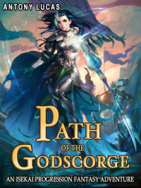 ANTONY LUCAS — Path Of The Godscorge: An isekai progression fantasy adventure