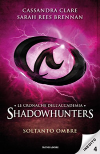 Cassandra Clare — Soltanto ombre (Le cronache dell'Accademia Shadowhunter Vol. 04)