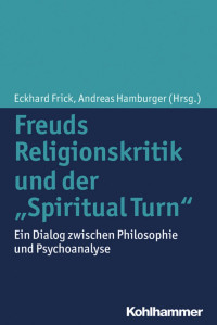 Eckhard Frick & Andreas Hamburger (Hrsg.) — Freuds Religionskritik und der»Spiritual Turn«