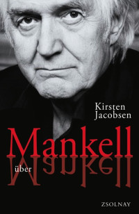 Jacobsen, Kirsten — Mankell über Mankell · Kurt Wallander und der Zustand der Welt