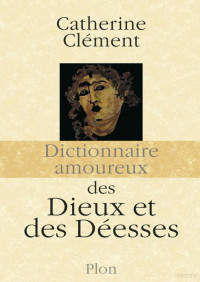 Catherine Clément — Dictionnaire amoureux des dieux et des déesses