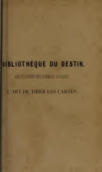 Trismégiste, Johannes — L'art de tirer les cartes : révélations complètes sur les destinées au moyen des cartes et des tarots d'après les méthodes les plus certaines, suivi d'un jeu des patiences