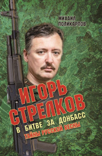 Михаил Аркадьевич Поликарпов — Игорь Стрелков. В битве за Донбасс. Тайны русской весны