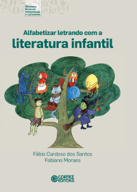 Fábio Cardoso dos Santos;Fabiano Moraes — Alfabetizar letrando com a literatura infantil