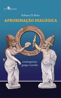 Robson Di Brito — Aproximação dialógica: cosmogonias grega e iorubá