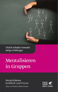 Ulrich Schultz-Venrath — Mentalisieren in Gruppen (Mentalisieren in Klinik und Praxis, Bd. 1)