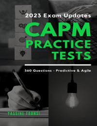 Tounsi, Yassine — CAPM Mock Practice Tests: Fully Aligned with the Latest Examination Content Outline (ECO) Updates - Based on the PMBOK 7th Edition & the Agile Practice Guide