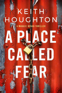 Keith Houghton [Houghton, Keith] — A Place Called Fear (Maggie Novak Thriller)