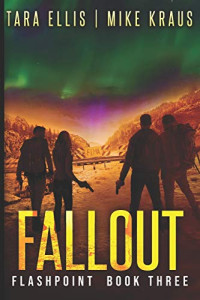 Tara Ellis & Mike Kraus — Fallout: Book 3 in the Thrilling Post-Apocalyptic Survival Series: (Flashpoint - Book 3)