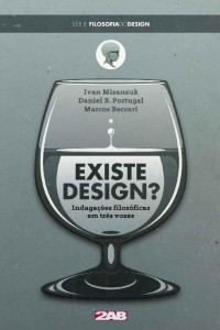 Marcos Beccari & Ivan Mizanzuk & Daniel B. Portugal — Existe Design? Indagações filosóficas em três vozes (Filosofia do Design Livro 1)