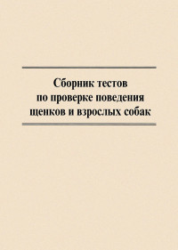 Центральный клуб служебного собаководства ДОСААФ России — Сборник тестов по проверке поведения щенков и взрослых собак