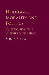 Sonia Sikka — Heidegger, Morality and Politics: Questioning the Shepherd of Being