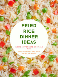 Press, BooKSumo — Fried Rice Dinner Ideas: Making Supper More Enjoyable with Creative Ingredients Like Shrimp, Kimchi, Tofu, Spicy Basil, and More
