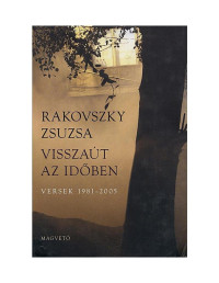 Rakovszky Zsuzsa  — Visszaút az időben - versek 1981-2005