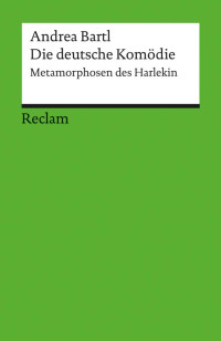 Andrea Bartl — Die deutsche Komödie. Metamorphosen des Harlekin