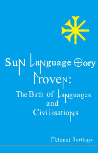 Mehmet Kurtkaya — Sun Language Theory Proven: The Birth of Languages and Civilizations